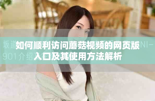 如何顺利访问蘑菇视频的网页版入口及其使用方法解析