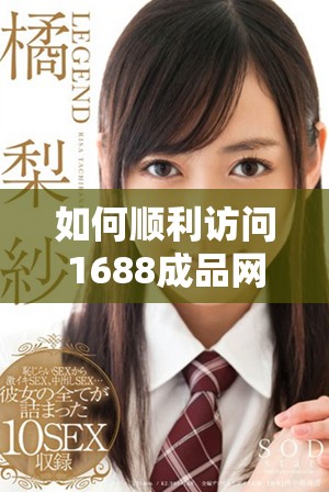 如何顺利访问1688成品网站的免费网页版入口方法详解