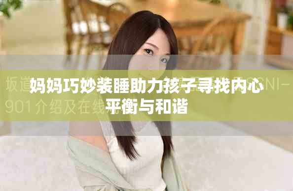 妈妈巧妙装睡助力孩子寻找内心平衡与和谐
