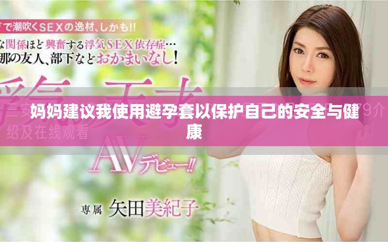 妈妈建议我使用避孕套以保护自己的安全与健康