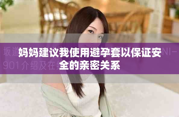妈妈建议我使用避孕套以保证安全的亲密关系