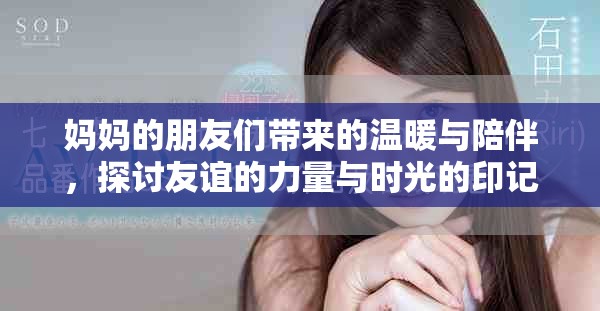 妈妈的朋友们带来的温暖与陪伴，探讨友谊的力量与时光的印记