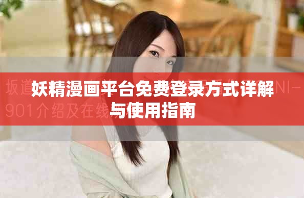 妖精漫画平台免费登录方式详解与使用指南