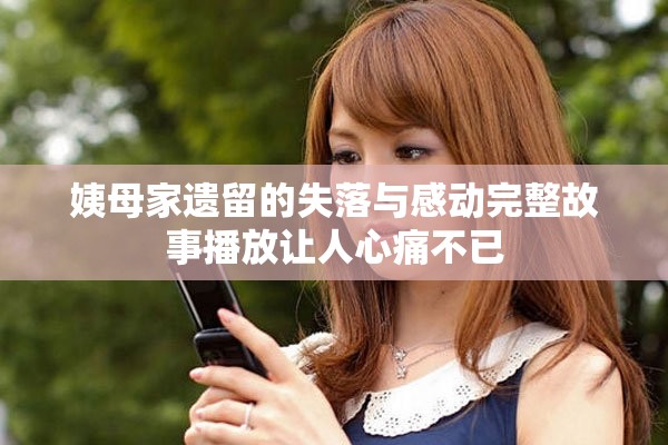 姨母家遗留的失落与感动完整故事播放让人心痛不已