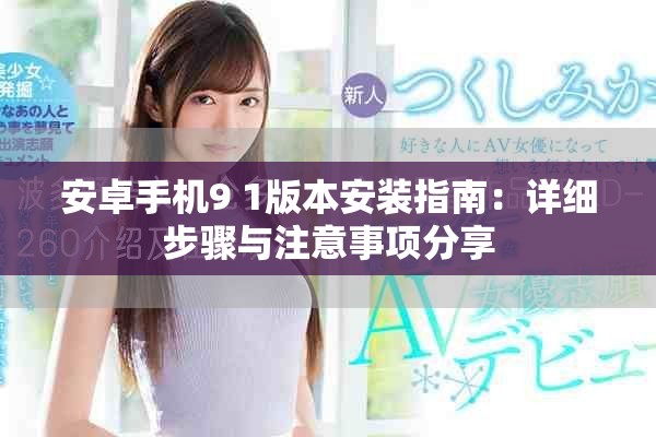 安卓手机9 1版本安装指南：详细步骤与注意事项分享