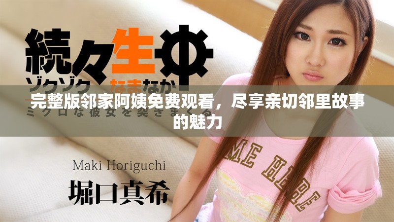 完整版邻家阿姨免费观看，尽享亲切邻里故事的魅力