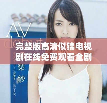 完整版高清似锦电视剧在线免费观看全剧流畅观看体验
