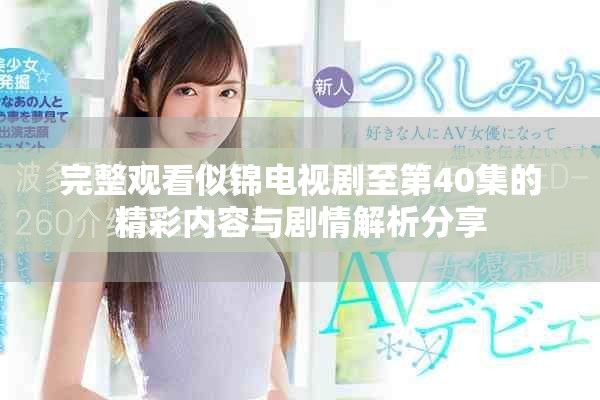完整观看似锦电视剧至第40集的精彩内容与剧情解析分享