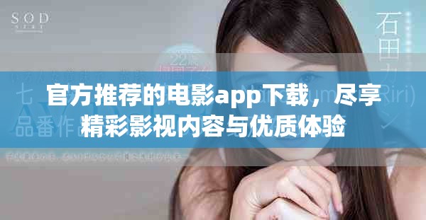 官方推荐的电影app下载，尽享精彩影视内容与优质体验