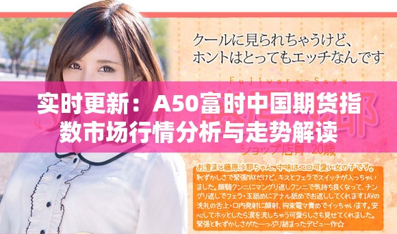 实时更新：A50富时中国期货指数市场行情分析与走势解读