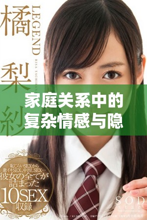 家庭关系中的复杂情感与隐秘欲望的交织与冲突分析