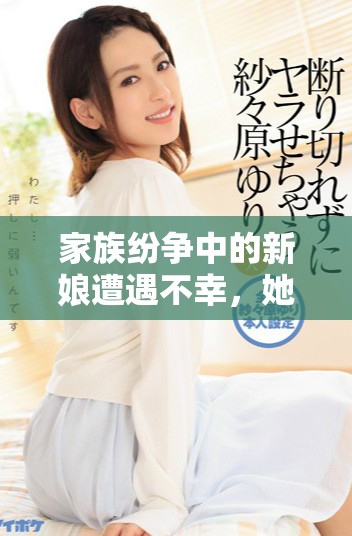 家族纷争中的新娘遭遇不幸，她该何去何从才是正道