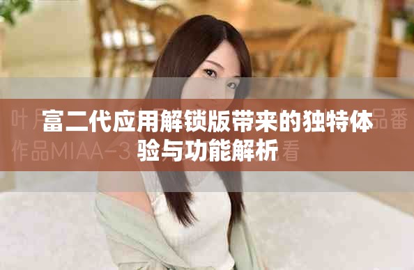 富二代应用解锁版带来的独特体验与功能解析