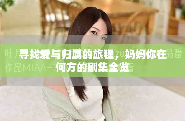 寻找爱与归属的旅程，妈妈你在何方的剧集全览
