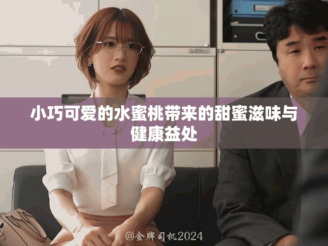 小巧可爱的水蜜桃带来的甜蜜滋味与健康益处