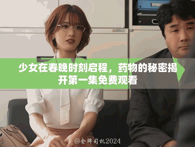 少女在春晚时刻启程，药物的秘密揭开第一集免费观看