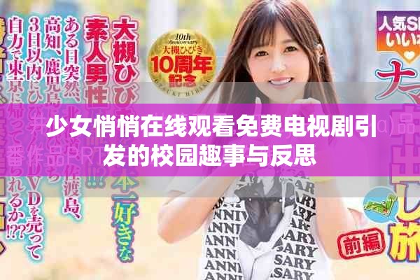 少女悄悄在线观看免费电视剧引发的校园趣事与反思