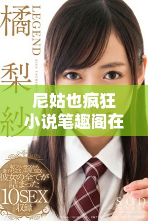 尼姑也疯狂小说笔趣阁在线无广告全本阅读畅享奇幻精彩故事