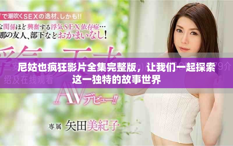 尼姑也疯狂影片全集完整版，让我们一起探索这一独特的故事世界