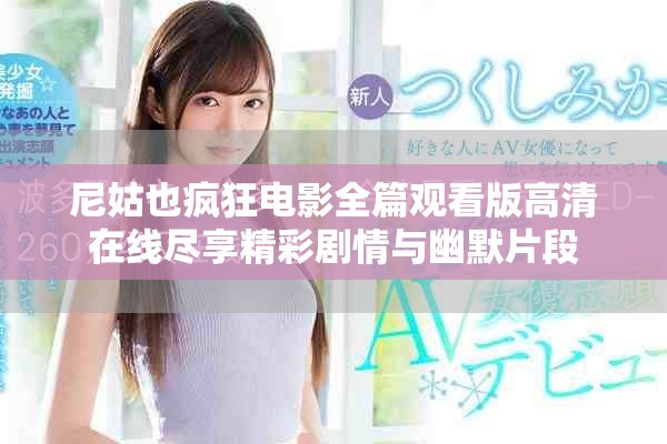 尼姑也疯狂电影全篇观看版高清在线尽享精彩剧情与幽默片段