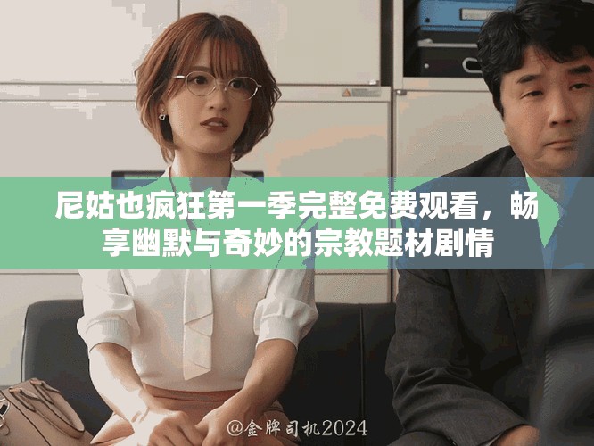 尼姑也疯狂第一季完整免费观看，畅享幽默与奇妙的宗教题材剧情