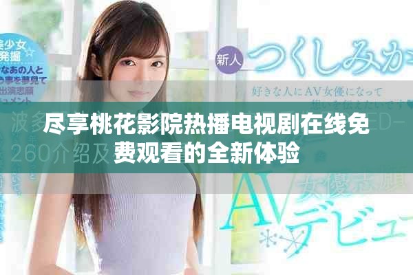尽享桃花影院热播电视剧在线免费观看的全新体验