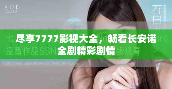 尽享7777影视大全，畅看长安诺全剧精彩剧情