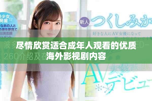 尽情欣赏适合成年人观看的优质海外影视剧内容