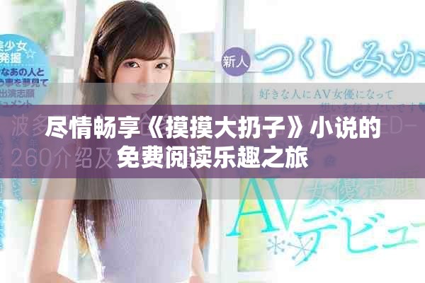 尽情畅享《摸摸大扔子》小说的免费阅读乐趣之旅