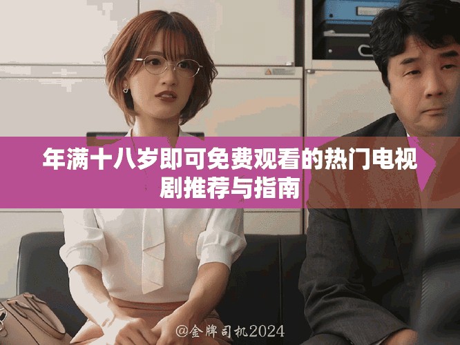 年满十八岁即可免费观看的热门电视剧推荐与指南