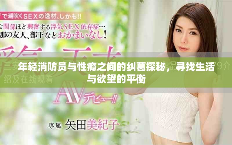 年轻消防员与性瘾之间的纠葛探秘，寻找生活与欲望的平衡