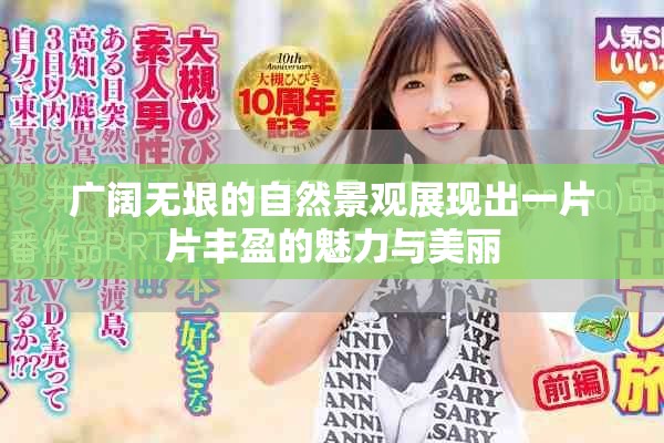 广阔无垠的自然景观展现出一片片丰盈的魅力与美丽