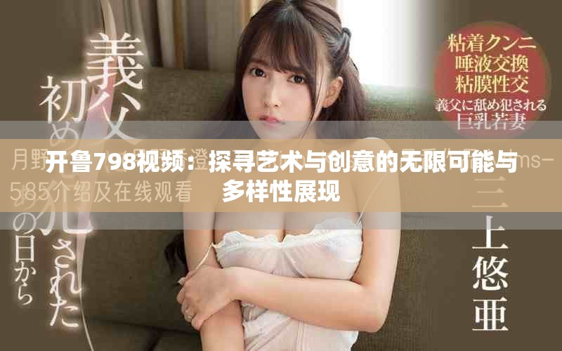 开鲁798视频：探寻艺术与创意的无限可能与多样性展现