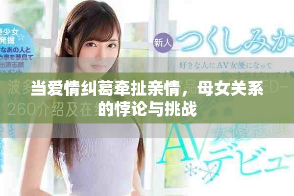 当爱情纠葛牵扯亲情，母女关系的悖论与挑战