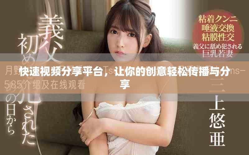 快速视频分享平台，让你的创意轻松传播与分享