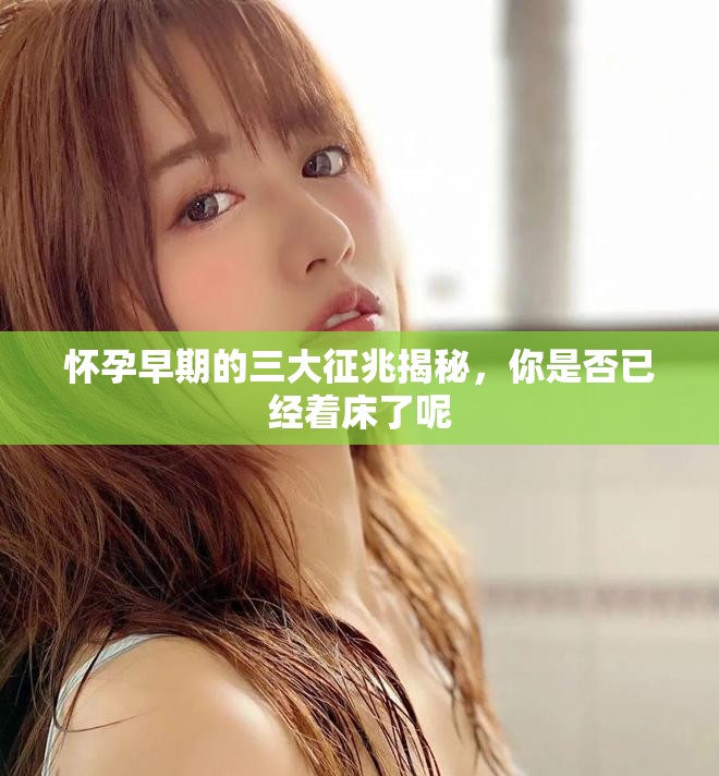 怀孕早期的三大征兆揭秘，你是否已经着床了呢