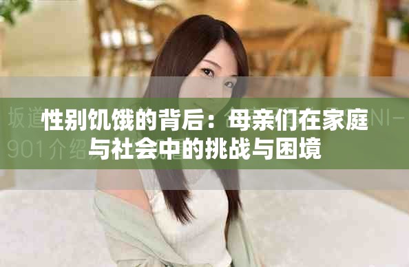 性别饥饿的背后：母亲们在家庭与社会中的挑战与困境