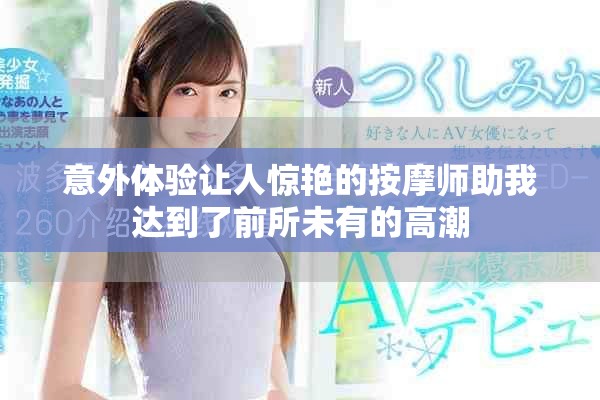 意外体验让人惊艳的按摩师助我达到了前所未有的高潮