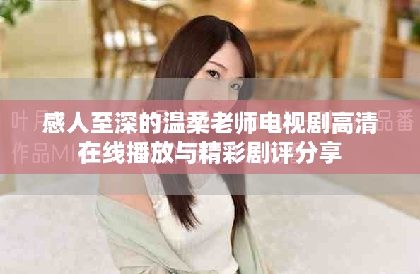 感人至深的温柔老师电视剧高清在线播放与精彩剧评分享