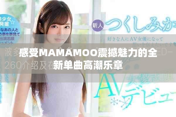 感受MAMAMOO震撼魅力的全新单曲高潮乐章