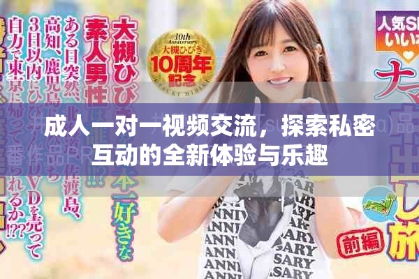 成人一对一视频交流，探索私密互动的全新体验与乐趣