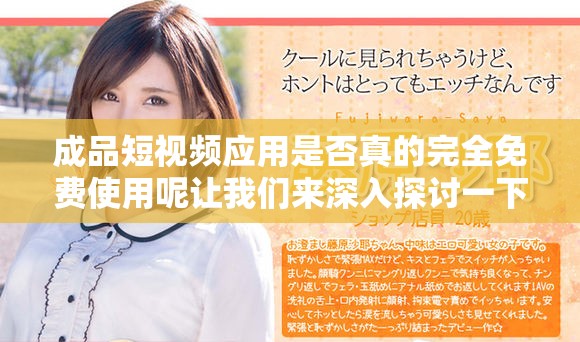 成品短视频应用是否真的完全免费使用呢让我们来深入探讨一下