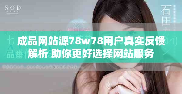 成品网站源78w78用户真实反馈解析 助你更好选择网站服务