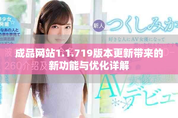 成品网站1.1.719版本更新带来的新功能与优化详解