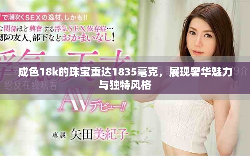 成色18k的珠宝重达1835毫克，展现奢华魅力与独特风格