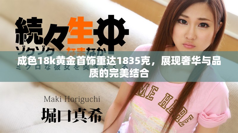 成色18k黄金首饰重达1835克，展现奢华与品质的完美结合