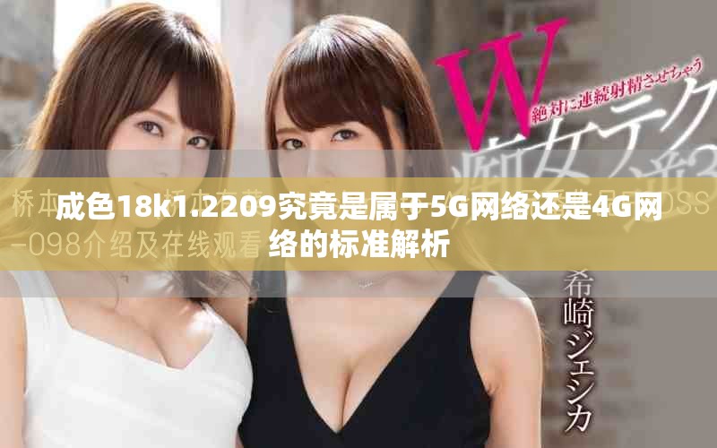 成色18k1.2209究竟是属于5G网络还是4G网络的标准解析
