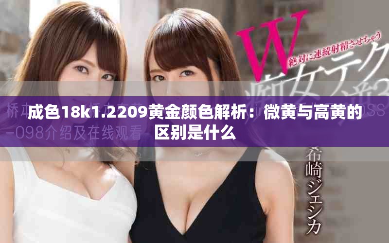 成色18k1.2209黄金颜色解析：微黄与高黄的区别是什么