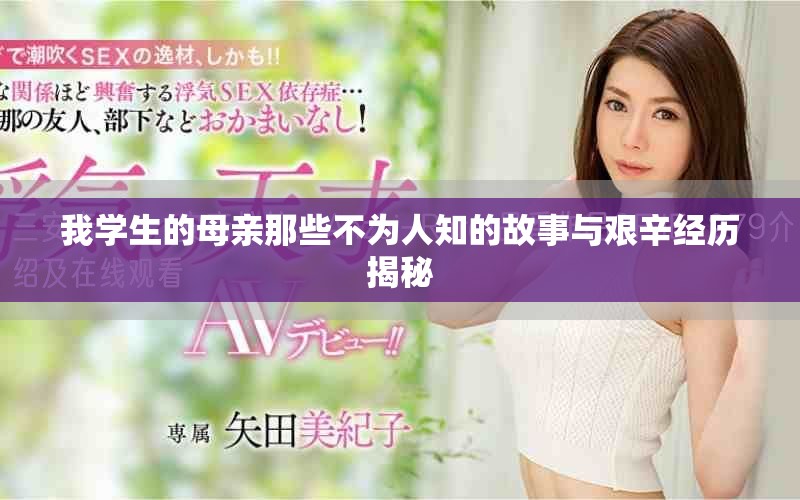 我学生的母亲那些不为人知的故事与艰辛经历揭秘