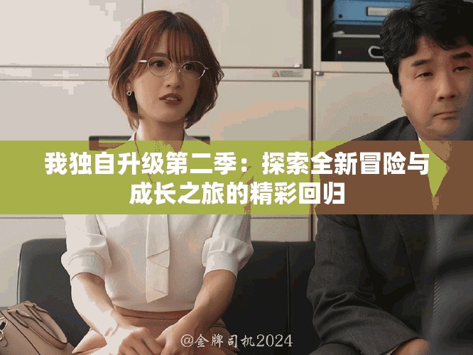 我独自升级第二季：探索全新冒险与成长之旅的精彩回归